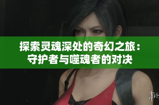 探索靈魂深處的奇幻之旅：守護者與噬魂者的對決