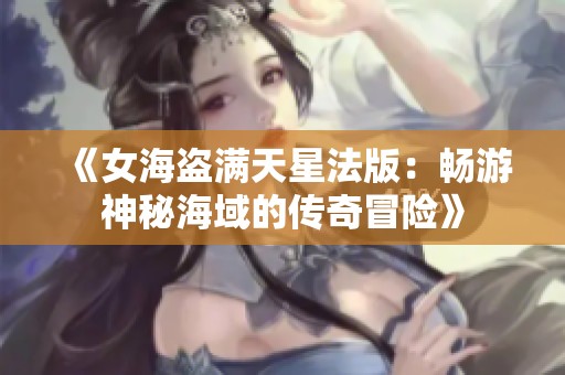 《女海盜滿天星法版：暢游神秘海域的傳奇冒險(xiǎn)》