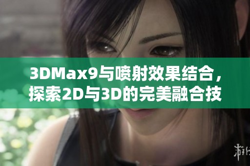 3DMax9與噴射效果結(jié)合，探索2D與3D的完美融合技巧
