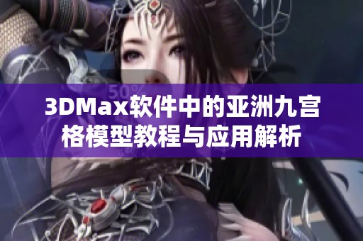 3DMax軟件中的亞洲九宮格模型教程與應(yīng)用解析