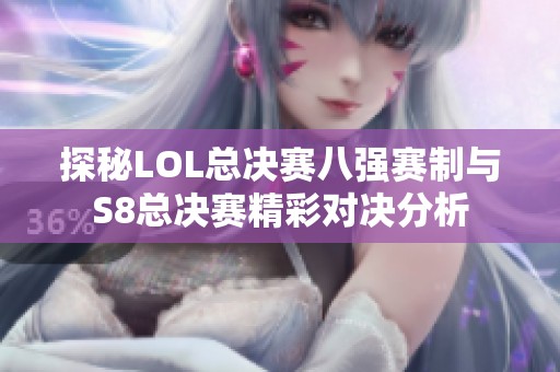 探秘LOL總決賽八強賽制與S8總決賽精彩對決分析