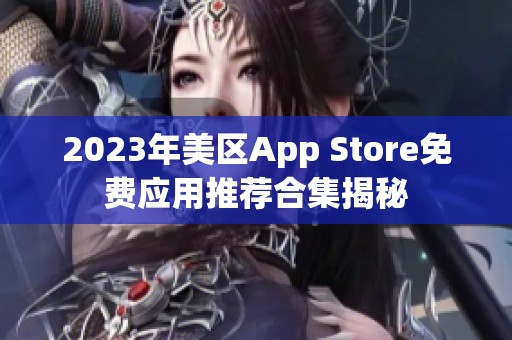2023年美區(qū)App Store免費(fèi)應(yīng)用推薦合集揭秘