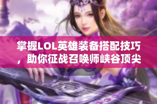 掌握LOL英雄裝備搭配技巧，助你征戰(zhàn)召喚師峽谷頂尖策略