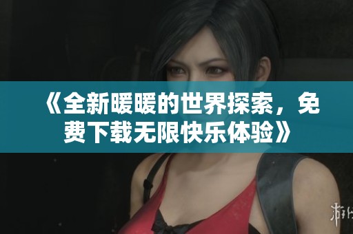 《全新暖暖的世界探索，免費(fèi)下載無(wú)限快樂(lè)體驗(yàn)》