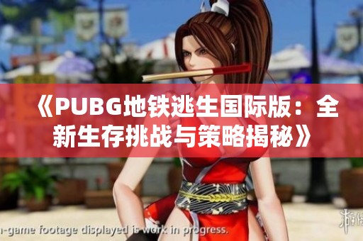 《PUBG地鐵逃生國(guó)際版：全新生存挑戰(zhàn)與策略揭秘》