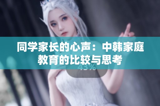 同學(xué)家長的心聲：中韓家庭教育的比較與思考