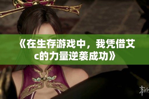 《在生存游戲中，我憑借艾c的力量逆襲成功》