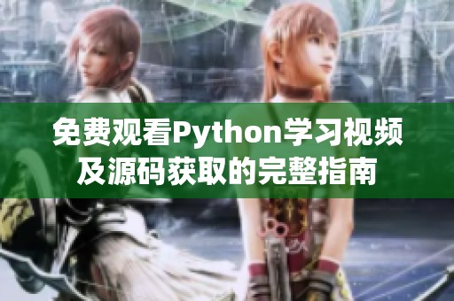 免費(fèi)觀看Python學(xué)習(xí)視頻及源碼獲取的完整指南