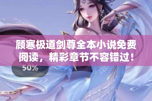 顧寒極道劍尊全本小說免費閱讀，精彩章節(jié)不容錯過！