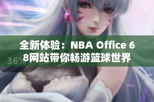 全新體驗(yàn)：NBA Office 68網(wǎng)站帶你暢游籃球世界