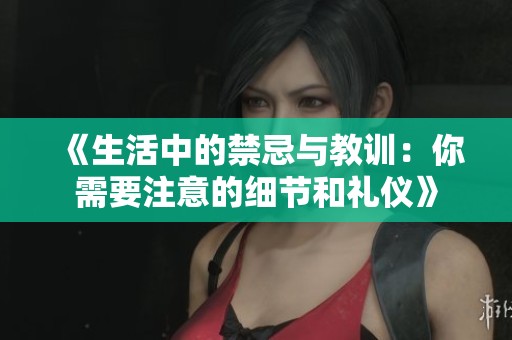 《生活中的禁忌與教訓：你需要注意的細節(jié)和禮儀》