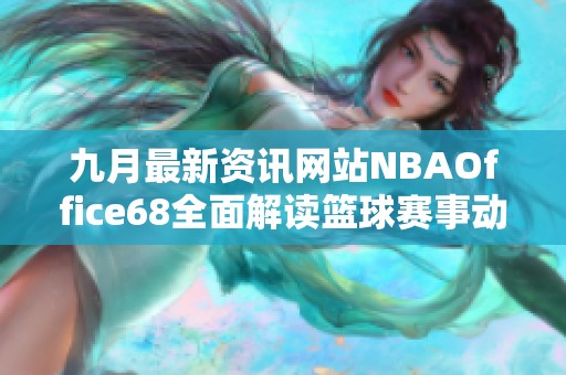 九月最新資訊網(wǎng)站NBAOffice68全面解讀籃球賽事動態(tài)