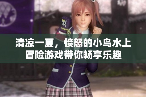 清涼一夏，憤怒的小鳥(niǎo)水上冒險(xiǎn)游戲帶你暢享樂(lè)趣