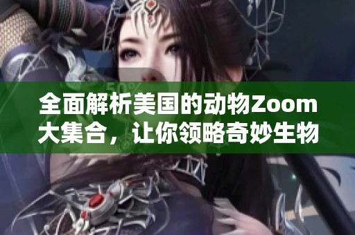 全面解析美國(guó)的動(dòng)物Zoom大集合，讓你領(lǐng)略奇妙生物世界