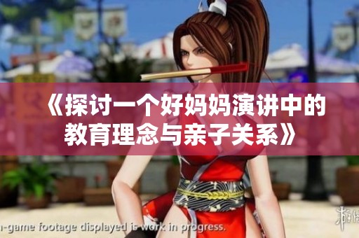 《探討一個(gè)好媽媽演講中的教育理念與親子關(guān)系》
