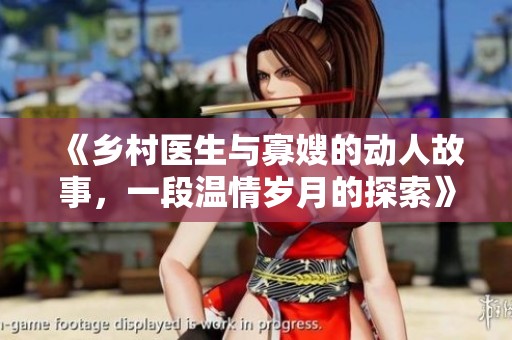 《鄉(xiāng)村醫(yī)生與寡嫂的動人故事，一段溫情歲月的探索》