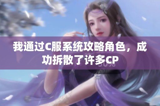 我通過C服系統(tǒng)攻略角色，成功拆散了許多CP