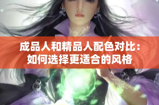 成品人和精品人配色對(duì)比：如何選擇更適合的風(fēng)格