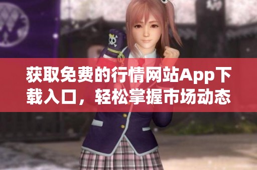 獲取免費(fèi)的行情網(wǎng)站App下載入口，輕松掌握市場(chǎng)動(dòng)態(tài)