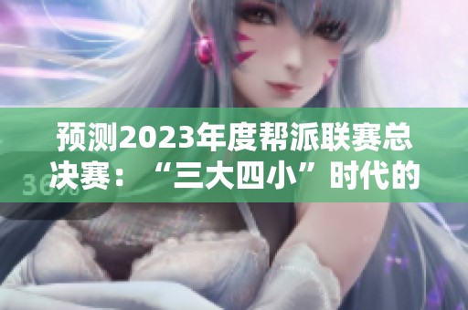 預測2023年度幫派聯(lián)賽總決賽：“三大四小”時代的激烈對決與發(fā)展前景