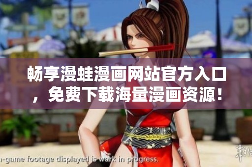 暢享漫蛙漫畫網(wǎng)站官方入口，免費(fèi)下載海量漫畫資源！