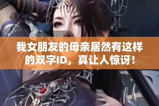 我女朋友的母親居然有這樣的雙字ID，真讓人驚訝！