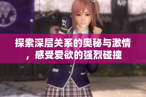 探索深層關(guān)系的奧秘與激情，感受愛欲的強烈碰撞