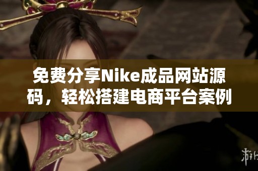 免費(fèi)分享Nike成品網(wǎng)站源碼，輕松搭建電商平臺(tái)案例