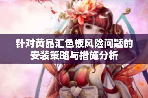 針對黃品匯色板風(fēng)險問題的安裝策略與措施分析