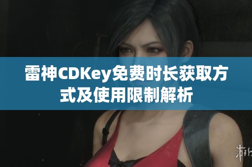 雷神CDKey免費時長獲取方式及使用限制解析