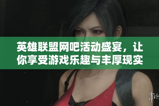 英雄聯(lián)盟網(wǎng)吧活動(dòng)盛宴，讓你享受游戲樂(lè)趣與豐厚現(xiàn)實(shí)獎(jiǎng)勵(lì)雙重體驗(yàn)