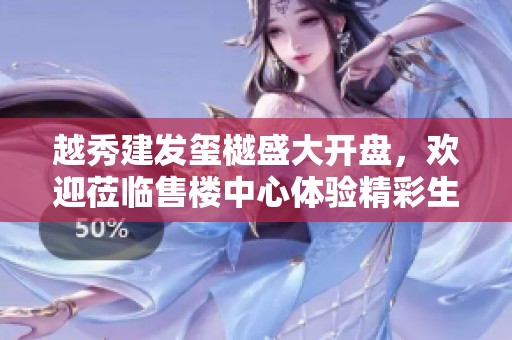 越秀建發(fā)璽樾盛大開盤，歡迎蒞臨售樓中心體驗(yàn)精彩生活