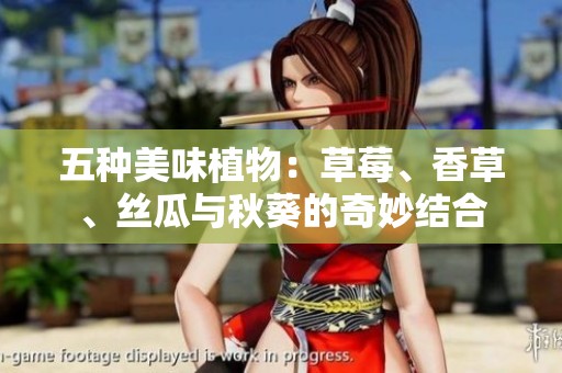 五種美味植物：草莓、香草、絲瓜與秋葵的奇妙結(jié)合