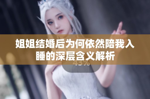 姐姐結(jié)婚后為何依然陪我入睡的深層含義解析