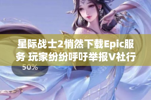 星際戰(zhàn)士2悄然下載Epic服務(wù) 玩家紛紛呼吁舉報V社行動