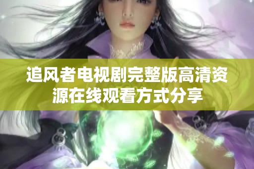 追風(fēng)者電視劇完整版高清資源在線觀看方式分享