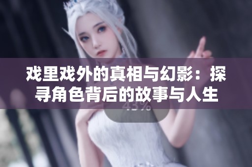 戲里戲外的真相與幻影：探尋角色背后的故事與人生