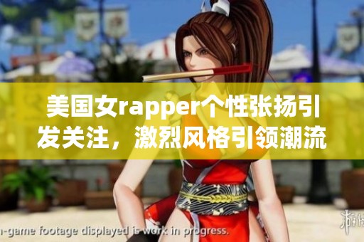 美國女rapper個(gè)性張揚(yáng)引發(fā)關(guān)注，激烈風(fēng)格引領(lǐng)潮流