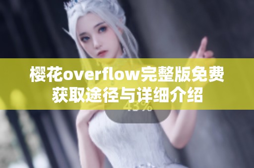 櫻花overflow完整版免費(fèi)獲取途徑與詳細(xì)介紹 櫻花overflow完整版免費(fèi)獲取途徑與詳細(xì)介紹