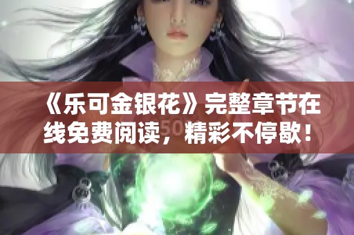《樂(lè)可金銀花》完整章節(jié)在線免費(fèi)閱讀，精彩不停歇！