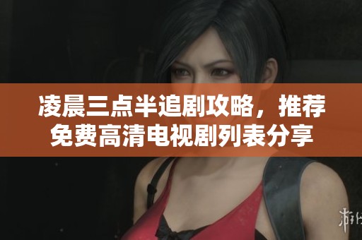 凌晨三點半追劇攻略，推薦免費高清電視劇列表分享