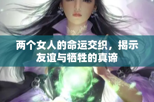 兩個(gè)女人的命運(yùn)交織，揭示友誼與犧牲的真諦