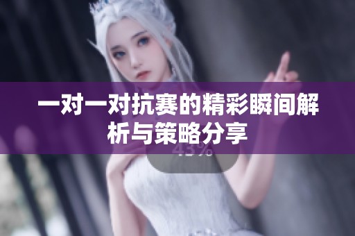 一對(duì)一對(duì)抗賽的精彩瞬間解析與策略分享