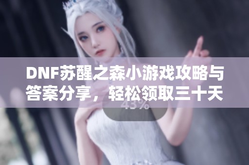 DNF蘇醒之森小游戲攻略與答案分享，輕松領取三十天黑磚獎勵