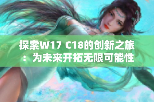 探索W17 C18的創(chuàng)新之旅：為未來開拓?zé)o限可能性