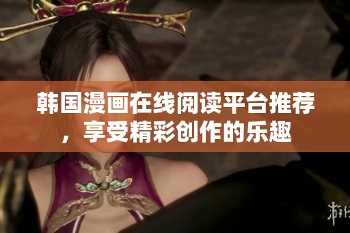 韓國(guó)漫畫在線閱讀平臺(tái)推薦，享受精彩創(chuàng)作的樂(lè)趣
