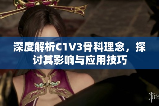 深度解析C1V3骨科理念，探討其影響與應(yīng)用技巧