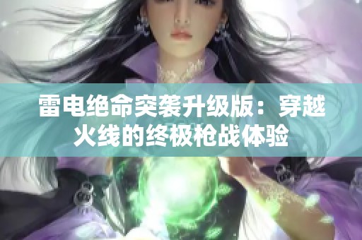 雷電絕命突襲升級(jí)版：穿越火線的終極槍?xiě)?zhàn)體驗(yàn)