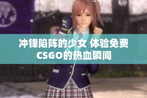 沖鋒陷陣的少女 體驗免費CSGO的熱血瞬間
