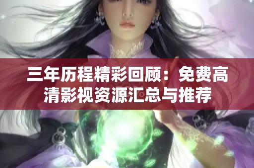 三年歷程精彩回顧：免費高清影視資源匯總與推薦